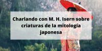 Charlando con M. H. Isern sobre criaturas de la mitología japonesa