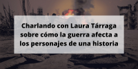Charlando con Laura Tárraga sobre cómo la guerra afecta a los personajes de una historia