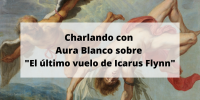 Charlando con Aura Blanco sobre «El último vuelo de Icarus Flynn»