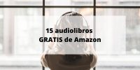 15 audiolibros GRATIS de Amazon
