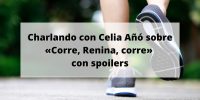 Charlando con Celia Añó sobre «Corre, Renina, corre» con spoilers
